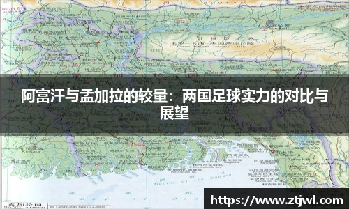阿富汗与孟加拉的较量：两国足球实力的对比与展望