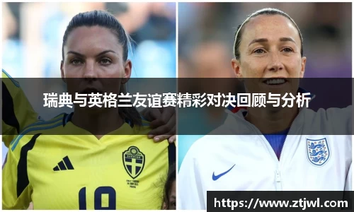 瑞典与英格兰友谊赛精彩对决回顾与分析